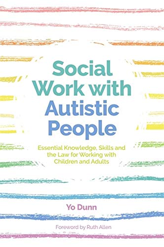 Social Work with Autistic People: Essential Knowledge, Skills and the Law for Working with Children and Adults