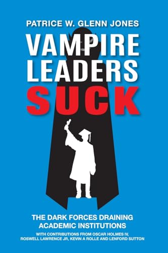 Vampire Leaders Suck : The Dark Forces Draining Academic Institutions