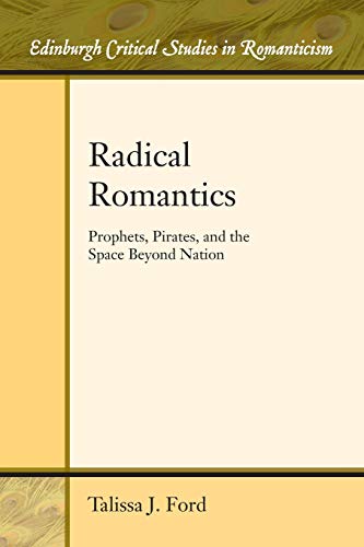 Radical Romantics : Prophets, Pirates, and the Space Beyond Nation