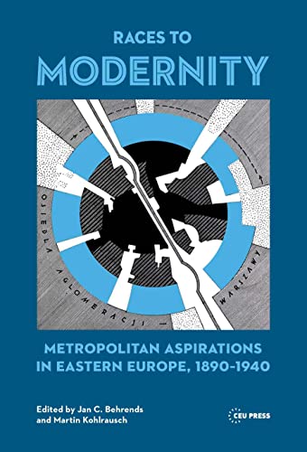 Races to Modernity : Metropolitan Aspirations in Eastern Europe, 1890–1940