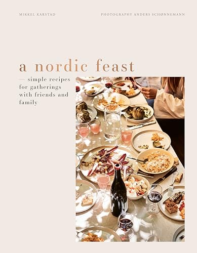 A Nordic Feast : Simple Recipes for Gatherings with Friends and Family