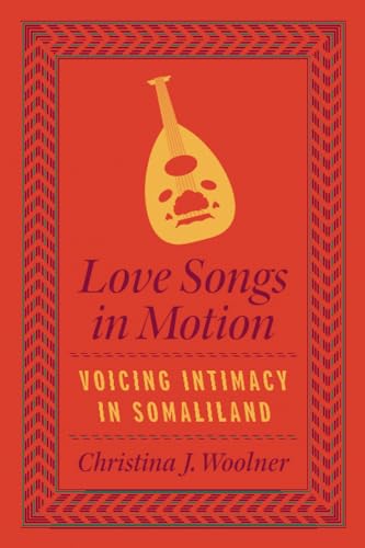 Love Songs in Motion: Voicing Intimacy in Somaliland (Chicago Studies in Ethnomusicology)