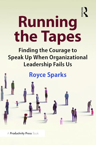 Running the Tapes : Finding the Courage to Speak Up When Organizational Leadership Fails Us