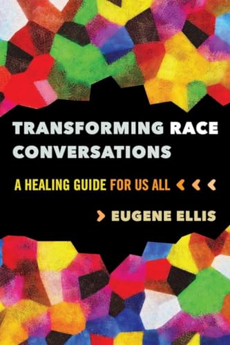 Transforming Race Conversations : A Healing Guide for Us All