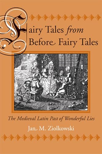 Fairy Tales from Before Fairy Tales : The Medieval Latin Past of Wonderful Lies
