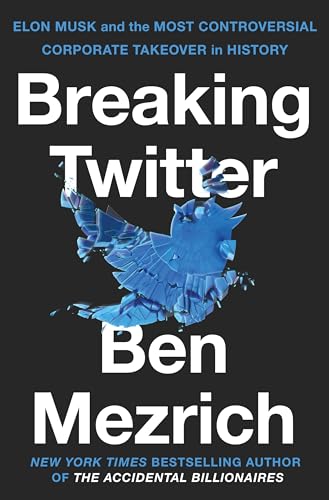 Breaking Twitter : Elon Musk and the Most Controversial Corporate Takeover in History