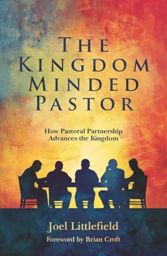 The Kingdom–Minded Pastor : How Pastoral Partnership Advances the Kingdom