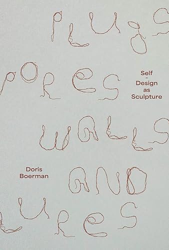 Doris Boerman: Plugs, Pores, Walls & Lures: Self-Design as Sculpture