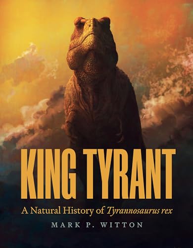 King Tyrant : A Natural History of Tyrannosaurus Rex
