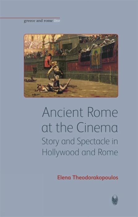Ancient Rome at the Cinema : Story and Spectacle in Hollywood and Rome