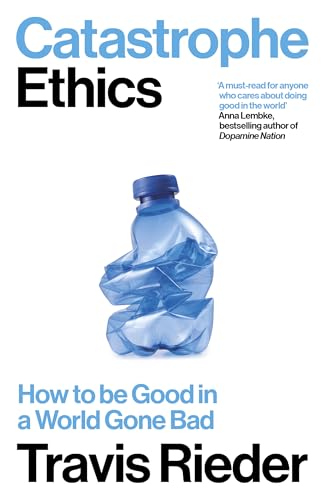 Catastrophe Ethics : How to Be Good in a World Gone Bad