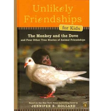 Unlikely Friendships for Kids: The Monkey & the Dove : And Four Other Stories of Animal Friendships