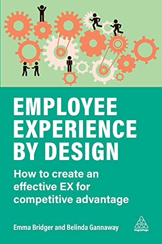 Employee Experience by Design : How to Create an Effective EX for Competitive Advantage