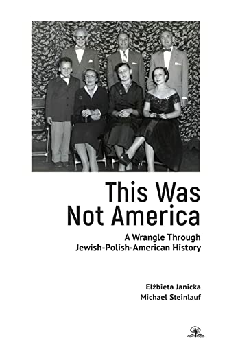 This Was Not America: Michael Steinlauf and ElÅ¼bieta Janicka Wrangle Through Polish-Jewish-American History