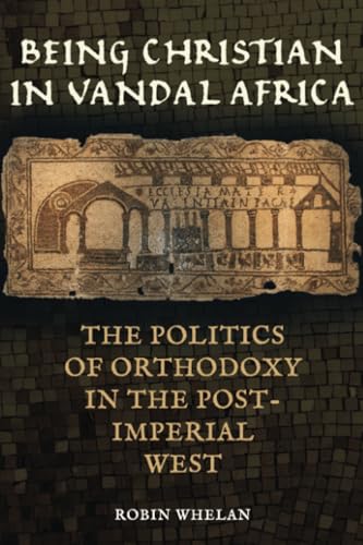 Being Christian in Vandal Africa : The Politics of Orthodoxy in the Post-Imperial West : 59