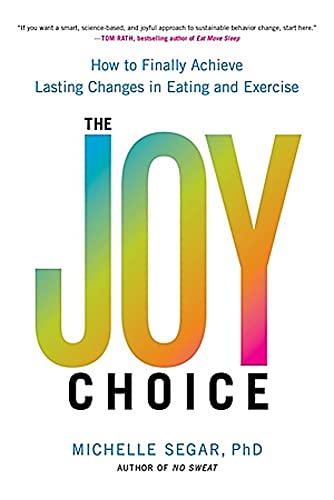 The Joy Choice : How to Finally Achieve Lasting Changes in Eating and Exercise