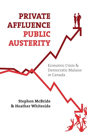 Private Affluence, Public Austerity : Economic Crisis and Democratic Malaise in Canada
