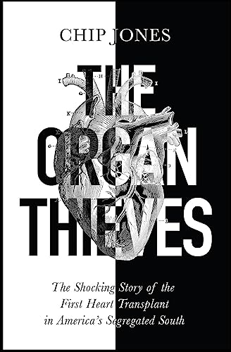 The Organ Thieves: The Shocking Story of the First Heart Transplant in the Segregated South
