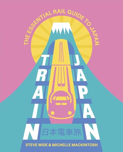 Train Japan : The Essential Rail Guide to Japan