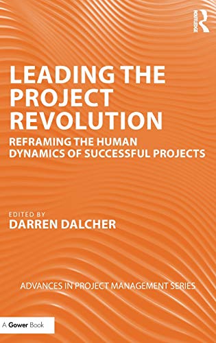 Leading the Project Revolution: Reframing the Human Dynamics of Successful Projects (Advances in Project Management)