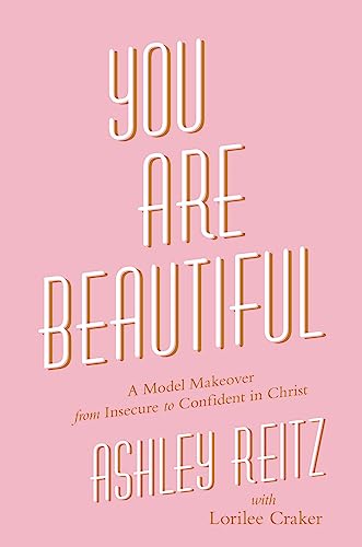 You Are Beautiful : A Model Makeover from Insecure to Confident in Christ