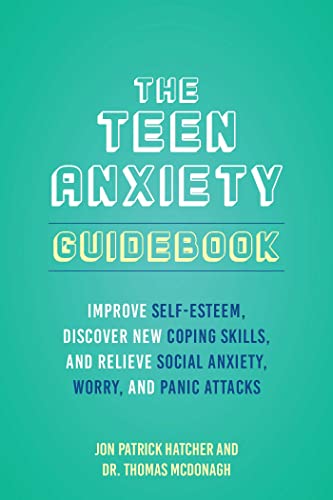 Teen Anxiety Guidebook, The: Improve Self-Esteem, Discover New Coping Skill, and Relieve Social Anxiety, Worry, and Panic Attacks