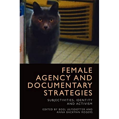 Female Agency and Documentary Strategies : Subjectivities, Identity and Activism