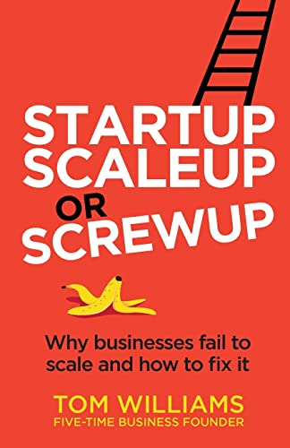 Startup, Scaleup or Screwup : Why businesses fail to scale and how to fix it
