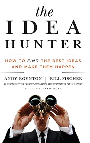 The Idea Hunter: How to Find the Best Ideas and Make Them Happen