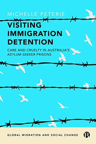 Visiting Immigration Detention : Care and Cruelty in Australia’s Asylum Seeker Prisons