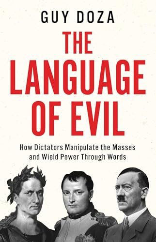 The Language of Evil : How Dictators Manipulate the Masses and Wield Power Through Words