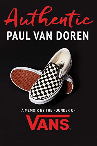 Paul Van Doren - Authentic: A Memoir by the Founder of Vans