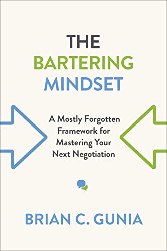 The Bartering Mindset : A Mostly Forgotten Framework for Mastering Your Next Negotiation