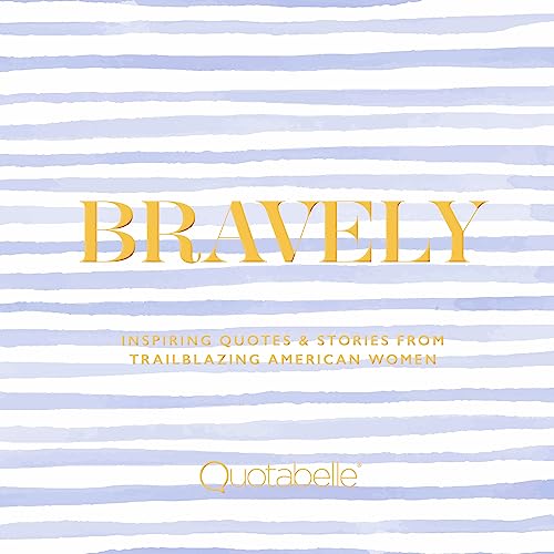 Bravely : Inspiring Quotes & Stories from Trailblazing American Women