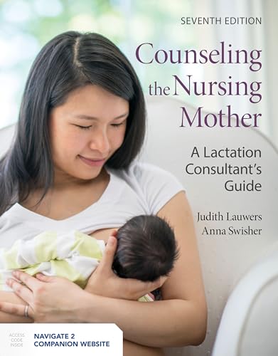 Counseling the Nursing Mother: a Lactation Consultant's Guide : A Lactation Consultant's Guide