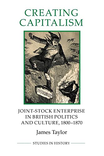 Creating Capitalism: Joint-Stock Enterprise in British Politics and Culture