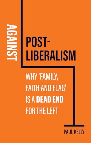 Against Post-Liberalism : Why 'Family, Faith and Flag' is a Dead End for the Left