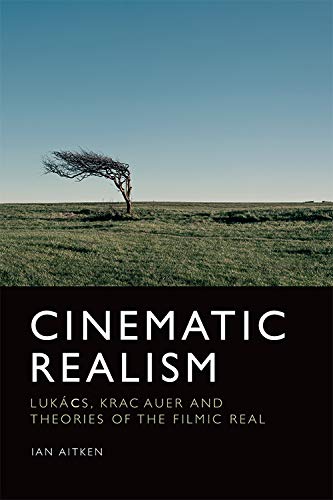 Cinematic Realism : Lukacs, Kracauer and Theories of the Filmic Real