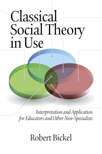Classical Social Theory in Use : Interpretation and Application for Educators and Other Non-Specialists