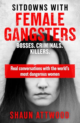Sitdowns with Female Gangsters : Real conversations with the world’s most dangerous women