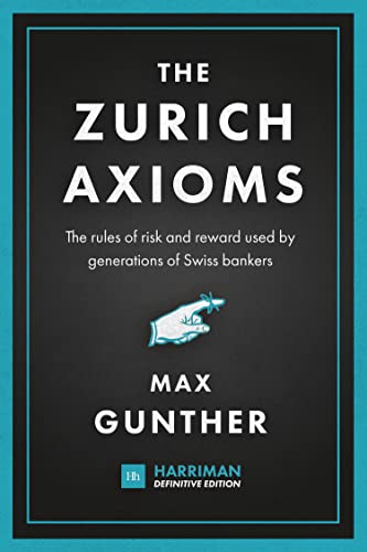 The Zurich Axioms (Harriman Definitive Edition) : The rules of risk and reward used by generations of Swiss bankers