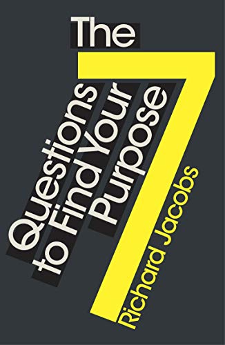 7 Questions to Find Your Purpose (The Essential Guide to Discovering Your Life's Meaning)