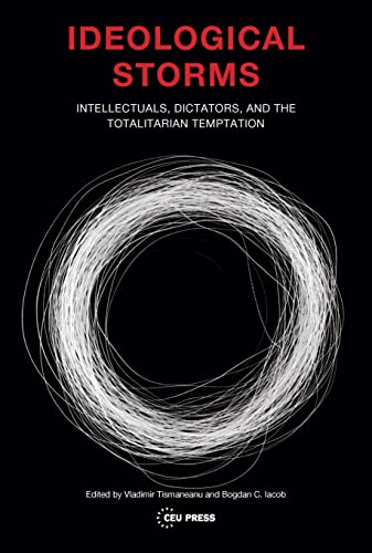 Ideological Storms : Intellectuals, Dictators, and the Totalitarian Temptation
