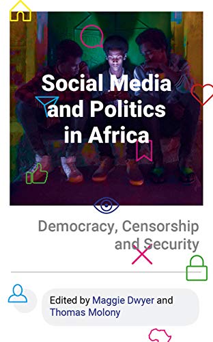 Social Media and Politics in Africa: Democracy, Censorship and Security