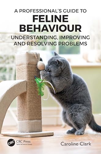 A Professional’s Guide to Feline Behaviour : Understanding, Improving and Resolving Problems