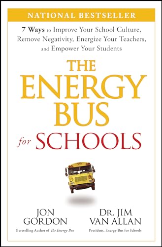 The Energy Bus for Schools : 7 Ways to Improve your School Culture, Remove Negativity, Energize Your Teachers, and Empower Your Students