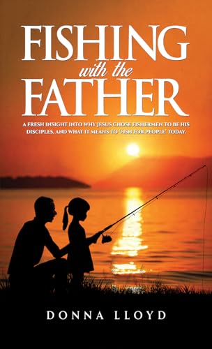 Fishing with the Father : A Fresh Insight into Why Jesus Chose Fishermen to Be His Disciples, and What It Means to ‘Fish for People’