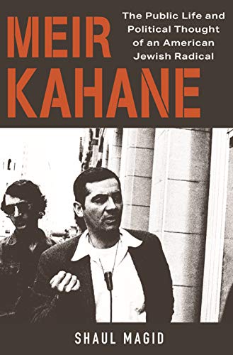 Meir Kahane : The Public Life and Political Thought of an American Jewish Radical