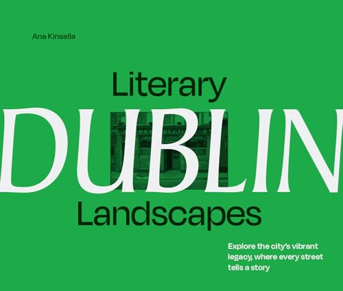 Literary Landscapes: Dublin : Explore the City’s Vibrant Legacy, Where Every Street Tells a Story