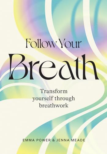 Follow Your Breath: Transform Yourself Through Breathwork